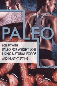 Brian Adams - Paleo: Lose Fat with Paleo for Weight Loss Using Natural Foods and Healthy Eating, Häftad. Tillgänglighet: Lägg i varukorg