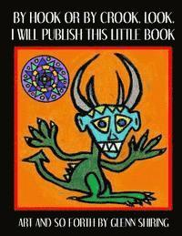 Glenn Shiring - By Hook Or By Crook, Look, I Will Publish This Little Book: Art And So Forth By Glenn Shiring, Häftad