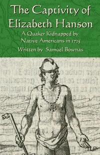 Samuel Bownas, Simon Webb - The Captivity of Elizabeth Hanson: A Quaker Kidnapped by Native Americans in 1725, Häftad