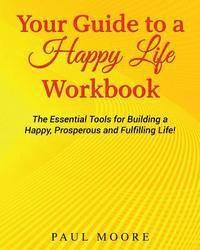 Paul C. Moore, Kip Boland - Your Guide to a Happy Life Workbook: The Essential Tools for Building a Happy, Prosperous and Fulfilling Life!, Häftad