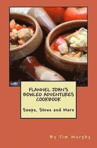 Tim Murphy - Flannel John's Bowled Adventures Cookbook: Soups, Stews and More, Häftad