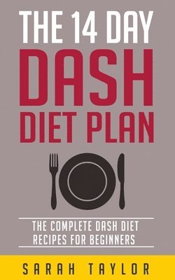 Sarah Taylor - The 14 Day Dash Diet For Weight Loss - The Complete Dash Diet Recipes For Beginners, Häftad. Tillgänglighet: Lägg i varukorg