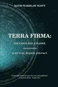 David Wardlaw Scott - Terra firma: the earth not a planet, proved from scripture, reason and fact, Häftad. Tillgänglighet: Lägg i varukorg