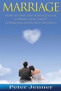 Marriage: How to Save and Rebuild Your Connection, Trust, Communication And Intimacy