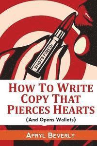 Shots Fired! How To Write Copy That Pierces Hearts (And Opens Wallets) av Apryl Beverly