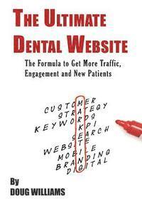 Doug Williams - The Ultimate Dental Website: Get More Traffic, Engagement and New Patients, Häftad