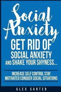 Alex Carter - Social Anxiety: Get Rid Of Social Anxiety and Shake Your Shyness, Häftad. Tillgänglighet: Lägg i varukorg