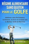 REGIME ALIMENTAIRE SANS GLUTEN POUR Le GOLFE: Ameliorer votre Performance, la Distance, la Force et la Sante avec le Meilleur Guide de Nutrition