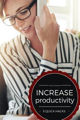 John Masterson - Increase Productivity - 5 Quick Hacks, Häftad