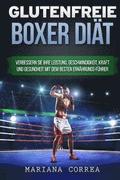 GLUTENFREIE BOXER Diat: Verbessern Sie Ihre Leistung, Geschwindigkeit, Kraft und Gesundheit mit dem besten Ernahrungs-Fuhrer