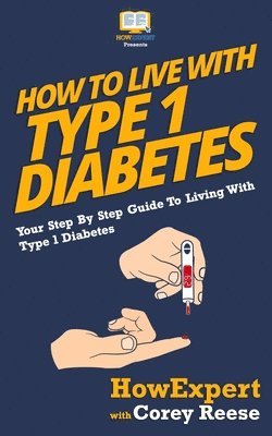 Corey Reese, Howexpert Press - How To Live With Type 1 Diabetes: Your Step-By-Step Guide To Living With Type 1 Diabetes, Häftad. Tillgänglighet: Lägg i varukorg
