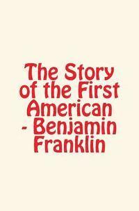 Carl Schurz, E. Hubbard - The Story of the First American: Benjamin Franklin, Häftad. Tillgänglighet: Lägg i varukorg