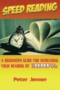 Speed Reading: A Beginner's Guide for Increasing Your Reading Speed by 300 %