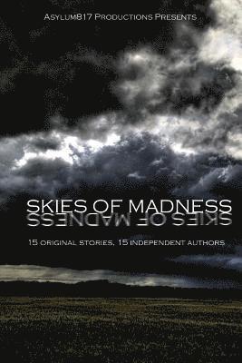 Asylum817 Productions Presents: Skies of Madness: A Collection of Short Stories