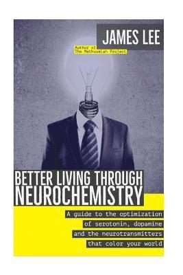 James Lee - Better Living through Neurochemistry: A guide to the optimization of serotonin, dopamine and the neurotransmitters that color your world, Häftad. Tillgänglighet: Lägg i varukorg