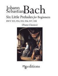 Johann Sebastian Bach, Marco De Boni - Six Little Preludes for Beginners BWV 933, 934, 935, 936, 937, 938, Häftad
