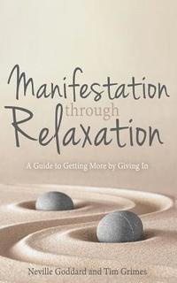 Tim Grimes, Neville Goddard - Manifestation Through Relaxation: A Guide to Getting More by Giving In, Häftad