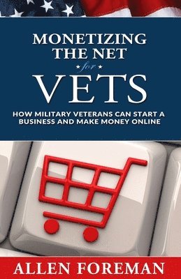 Allen Foreman - Monetizing the Net for Vets: How Military Veterans Can Start a Business and Make Money Online, Häftad. Tillgänglighet: Lägg i varukorg