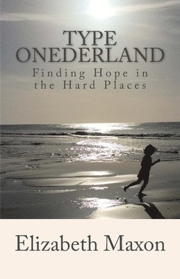 Elizabeth Maxon - Type ONEderland: Finding Hope in the Hard Places, Häftad