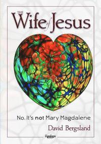 David Bergsland, Patricia H. Bergsland - The Wife of Jesus: No. It's not Mary Magdalene, Häftad. Tillgänglighet: Lägg i varukorg