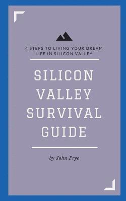 John Frye - Silicon Valley Survival Guide: 4 Steps to Living Your Dream Life in Silicon Valley, Häftad. Tillgänglighet: Lägg i varukorg
