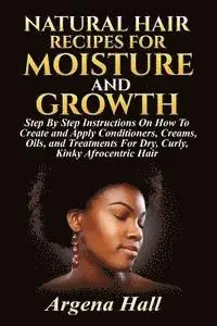 Argena Hall - Natural Hair Recipes For Moisture and Growth: Step By Step Instructions On How To Create and Apply Conditioners, Creams, Oils, and Treatments For Dry,, Häftad. Tillgänglighet: Lägg i varukorg