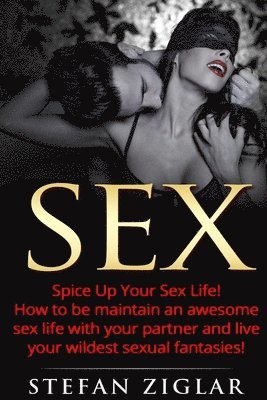 Stefan Ziglar - Sex: Spice Up Your Sex Life! How to be maintain an awesome sex life with your partner and live your wildest sexual fantasie, Häftad. Tillgänglighet: Lägg i varukorg