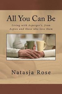 Natasja Rose - All You Can Be: Living with Asperger's, from Aspies and those who love them, Häftad. Tillgänglighet: Lägg i varukorg