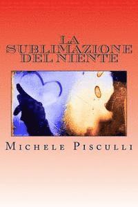 Michele Pisculli - La Sublimazione del Niente, Häftad. Tillgänglighet: Lägg i varukorg
