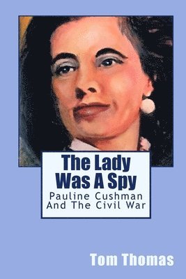 The Lady was a Spy: Pauline Cushman and the Civil War