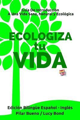 Lucy Bond, Pilar Bueno - ECOLOGIZA tu VIDA - Edición Bilingüe Español - Inglés: Guía de Introducción a Una Vida Sana, Natural y Ecológica, Häftad