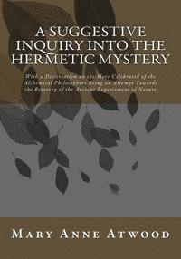 Mary Anne Atwood - A Suggestive Inquiry Into The Hermetic Mystery: With a Dissertation on the More Celebrated of the Alchemical Philosophers Being an Attempt Towards the, Häftad. Tillgänglighet: Lägg i varukorg