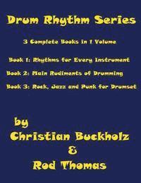 Rod Thomas, Christian Buckholz - Drum Rhythm Series, 3 Complete Books in 1 Volume: Book 1: Rhythms for Every Instrument; Book 2: Main Rudiments of Drumming; Book 3: Rock, Jazz and Pun, Häftad