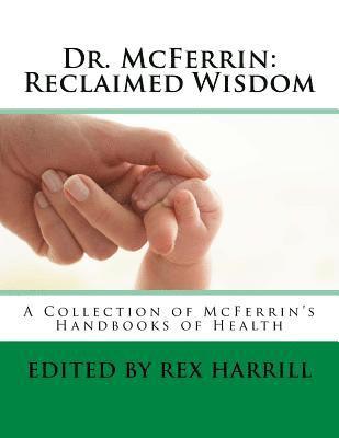 Charles B. McFerrin, Rex Harrill - Dr. McFerrin: Reclaimed Wisdom: A Collection of McFerrin's 52 Handbooks of Health, Häftad. Tillgänglighet: Lägg i varukorg