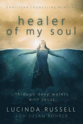 Susan Rohrer, Lucinda Russell - Healer of My Soul - Christian Counseling Memoirs: Though Deep Waters with Jesus, Häftad