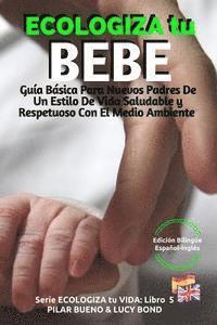 Lucy Bond, Pilar Bueno - ECOLOGIZA tu BEBE: Edición Bilingüe Español-Inglés: Guía Básica Para Nuevos Padres De Un Estilo De Vida Saludable y Respetuoso Con El Medio Ambiente, Häftad