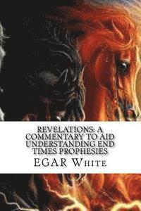 Ellie White - Revelations: A Commentary to Aid Understanding End Times Prophesies: With the Famous 'Alerta' letter in English, Spanish, Arabic, and Russian, Häftad. Tillgänglighet: Lägg i varukorg