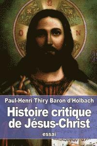Paul-Henri Thiry Baron D'Holbach - Histoire critique de Jésus-Christ: ou Analyse raisonnée des Évangiles, Häftad