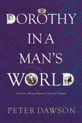 Peter Dawson - Dorothy in a Man's World: A Victorian Woman Physician's Trials and Triumphs, Häftad. Tillgänglighet: Lägg i varukorg