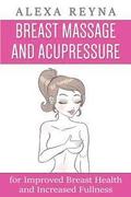 Breast Massage and Acupressure: for Improved Breast Health and Increased Fullness