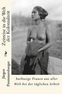 Jurgen Prommersberger - Zeitreise in die Welt der Kolonialzeit: barbusige Frauen aus aller Welt bei der täglichen Arbeit, Häftad. Tillgänglighet: Lägg i varukorg