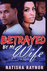Natisha Raynor - Betrayed by My Wife, Häftad. Tillgänglighet: Lägg i varukorg