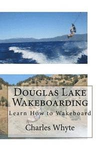 Charles Whyte - Douglas Lake Wakeboarding: Learn How to Wakeboard, Häftad. Tillgänglighet: Lägg i varukorg