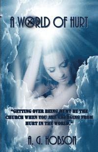 A. G. Hobson - A World of Hurt: Getting over being hurt by the church when you are emerging from hurt in the world., Häftad