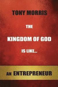 Tony Morris - The Kingdom of God is Like...an Entrepreneur, Häftad
