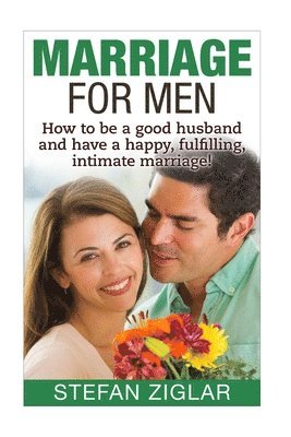Stefan Ziglar - Marriage for Men: How to be a good husband and have a happy, fulfilling, intimate marriage!, Häftad. Tillgänglighet: Lägg i varukorg