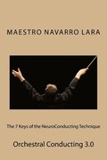 The 7 Keys of the NeuroConducting Technique: Orchestral Conducting 3.0