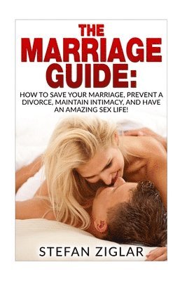Stefan Ziglar - The Marriage Guide: 9 Marriage Ebooks in 1!!! How to Save Your Marriage, Prevent a Divorce, Maintain Intimacy, and Have an Amazing Sex Lif, Häftad. Tillgänglighet: Lägg i varukorg
