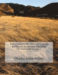 The coming of the law (1912) by Charles Alden Seltzer (A western clasic)
