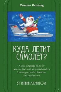 Russian Reading. Where Does the Plane Fly?: A Dual Language Book for Intermediate and Advanced Readers Focusing on Verbs of Motion and Much More.